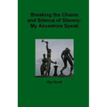 Breaking the Chains and Silence of Slavery: My Ancestor Speak