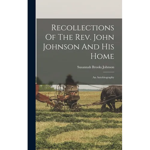 Recollections Of The Rev. John Johnson And His Home: An Autobiography