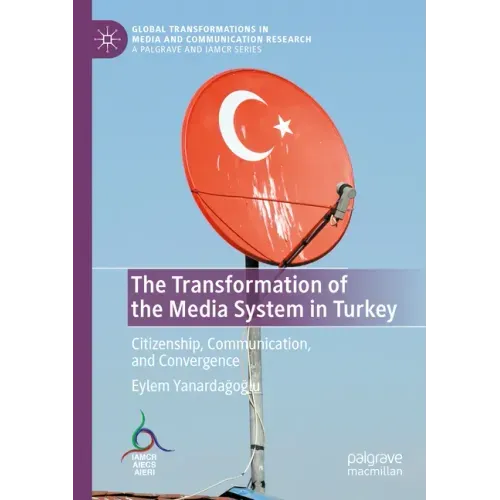 The Transformation of the Media System in Turkey: Citizenship, Communication, and Convergence
