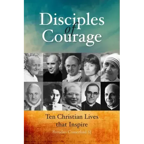 Disciples of Courage: Ten Christian Lives That Inspire