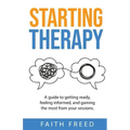 Starting Therapy: A Guide to Getting Ready, Feeling Informed, and Gaining the Most from Your Sessions