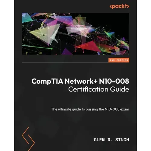 CompTIA Network+ N10-008 Certification Guide - Second Edition: The ultimate guide to passing the N10-008 exam