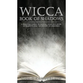 Wicca Book of Shadows: A Beginner's Guide to Keeping Your Own Book of Shadows and the History of Grimoires