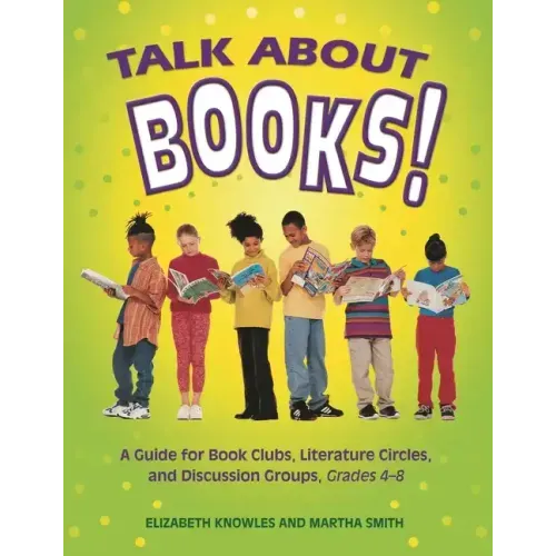 Talk about Books!: A Guide for Book Clubs, Literature Circles, and Discussion Groups, Grades 4-8