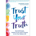 Trust Your Truth: Heal Self-Doubt, Awaken to Your Soul's Purpose, and Live Your Badass Life
