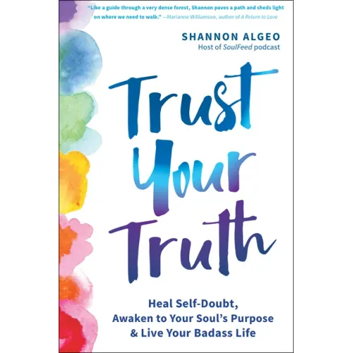 Trust Your Truth: Heal Self-Doubt, Awaken to Your Soul's Purpose, and Live Your Badass Life