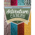 Adventure Cables: Brave New Stitch Crossings and 19 Knitting Patterns