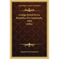 Codigo Postal De La Republica De Guatemala, 1904 (1904)