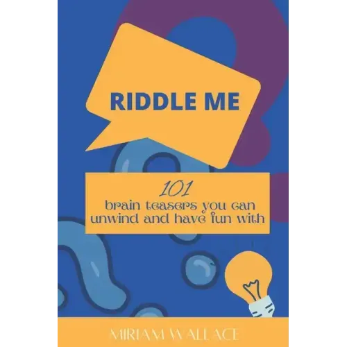 Riddle Me: 101 brain teasers you can unwind and have fun with
