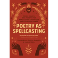 Poetry as Spellcasting: Poems, Essays, and Prompts for Manifesting Liberation and Reclaiming Power