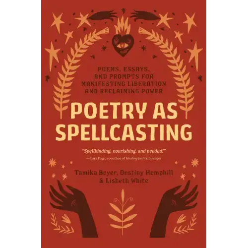 Poetry as Spellcasting: Poems, Essays, and Prompts for Manifesting Liberation and Reclaiming Power
