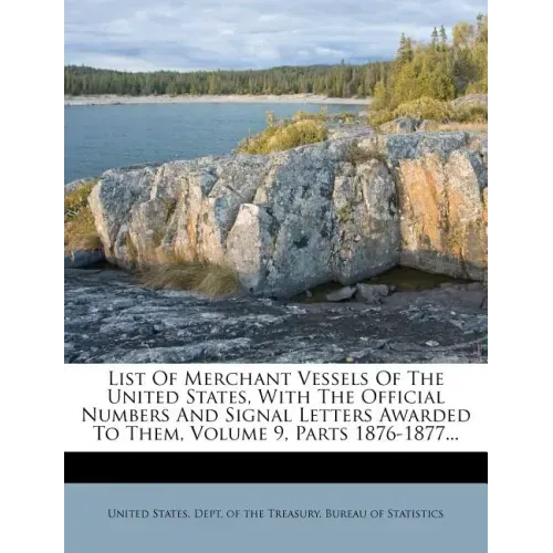 List Of Merchant Vessels Of The United States, With The Official Numbers And Signal Letters Awarded To Them, Volume 9, Parts 1876-1877...