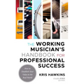 The Working Musician's Handbook for Professional Success: How to Establish Your Value in the Real World