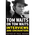 Tom Waits on Tom Waits: Interviews and Encounters