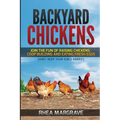 Backyard Chickens: Join the Fun of Raising Chickens, Coop Building and Delicious Fresh Eggs (Hint: Keep Your Girls Happy!)