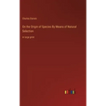 On the Origin of Species By Means of Natural Selection: in large print