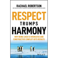 Respect Trumps Harmony: Why Being Liked Is Overrated and Constructive Conflict Gets Results