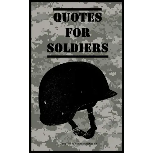 Quotes for Soldiers: Over a hundred inspiring and funny quotes for anyone serving in the Army