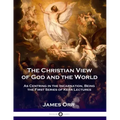 The Christian View of God and the World: As Centring in the Incarnation, Being the First Series of Kerr Lectures