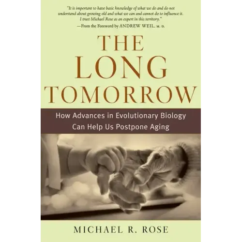 The Long Tomorrow: How Advances in Evolutionary Biology Can Help Us Postpone Aging