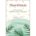 Nos/Otras: Gloria E. Anzaldúa, Multiplicitous Agency, and Resistance