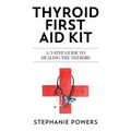 Thyroid First Aid Kit: A 3-step guide to healing the thyroid.