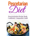 Pescetarian Diet: Pescetarianism Recipe Book, Cookbook, Companion Guide