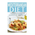 Mediterranean Diet: A Beginners Cook Book Plan to the Most Delicious and Healthy Diet for Weight Loss