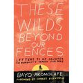 These Wilds Beyond Our Fences: Letters to My Daughter on Humanity's Search for Home