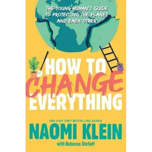 How to Change Everything: The Young Human's Guide to Protecting the Planet and Each Other