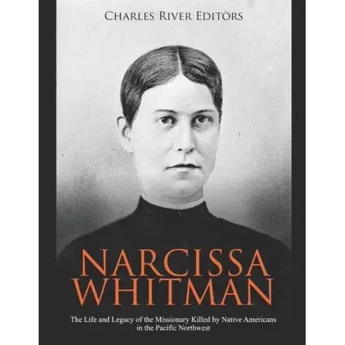 Narcissa Whitman: The Life and Legacy of the Missionary Killed by Native Americans in the Pacific Northwest