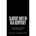 Slavery Days in Old Kentucky: A True Story of a Father Who Sold His Wife and Four Children. By One of the Children