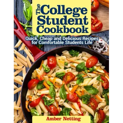 The College Student Cookbook: Quick, Cheap and Delicious Recipes for Comfortable Students Life