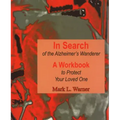 In Search of the Alzheimer's Wanderer: A Workbook to Protect Your Loved One
