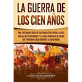 La Guerra de los Cien Años: Una Fascinante Guía de los Conflictos entre la Casa Inglesa de Plantagenet y la Casa Francesa de Valois que Tuvieron L