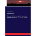Ellan Vannin: Sketches of the History, the People, the Language, and Scenery of the Isle of Man