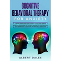 Cognitive Behavioral Therapy for Anxiety: CBT and Emotional Intelligence to get over Human Behavior Disorders. Set the Best Mindset to Control Fear an