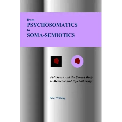 From Psychosomatics to Soma-Semiotics: Felt Sense and the Sensed Body in Medicine and Psychotherapy