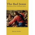The Bad Jesus: The Ethics of New Testament Ethics