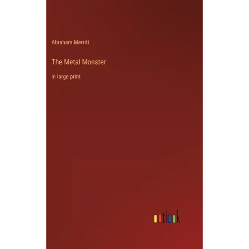 The Metal Monster: in large print