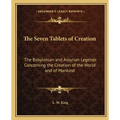 The Seven Tablets of Creation: The Babylonian and Assyrian Legends Concerning the Creation of the World and of Mankind