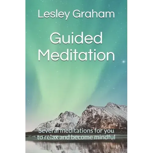 Guided Meditation: Several Meditations for You to Relax and Become Mindful