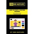 How to start a Youtube Channel: The Ultimate Guide for Side Hustlers