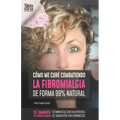 Cómo me curé combatiendo la fibromialgia de forma 99% natural: Testimonio real sobre mi experiencia de sanación sin fármacos