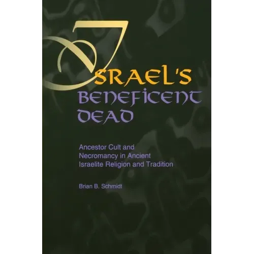 Israel's Beneficent Dead: Ancestor Cult and Necromancy in Ancient Israelite Religion and Tradition
