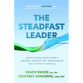 The Steadfast Leader: Control Anxiety, Make Confident Decisions, and Focus Your Team Using the New Science of Leadership