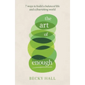 The Art of Enough: 7 Ways to Build a Balanced Life and a Flourishing World