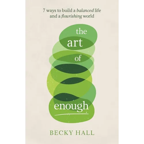 The Art of Enough: 7 Ways to Build a Balanced Life and a Flourishing World