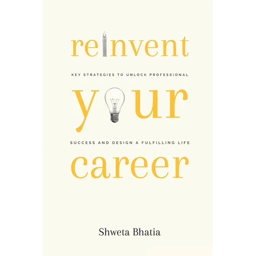 Reinvent Your Career: Key Strategies to Unlock Professional Success and Design a Fulfilling Life