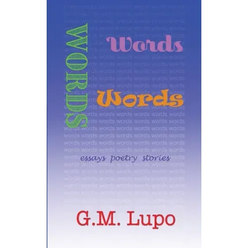 Words Words Words: Essays Poetry Stories